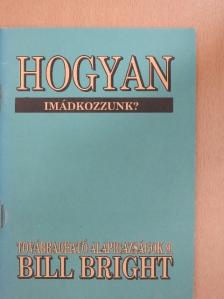 Bill Bright - Hogyan imádkozzunk? [antikvár]