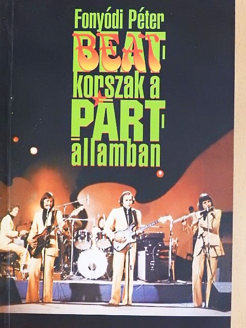Fonyódi Péter - Beatkorszak a pártállamban [antikvár]