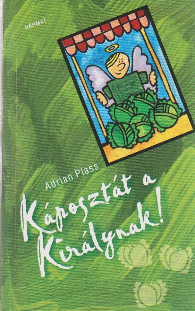 PLASS, ADRIAN - Káposztát a királynak [antikvár]