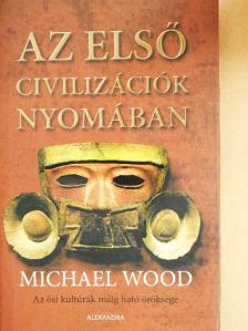 Michael Wood - Az első civilizációk nyomában [antikvár]