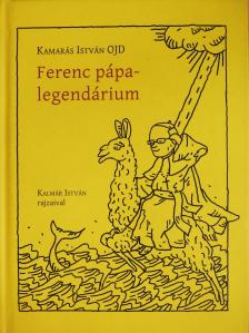 Kamarás István OJD - Ferenc pápa - legendárium (dedikált példány) [antikvár]