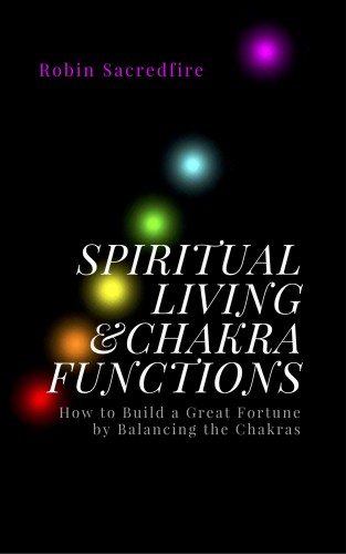 Sacredfire Robin - Spiritual Living &amp; Chakra Functions [eKönyv: epub, mobi]