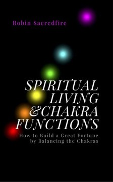 Sacredfire Robin - Spiritual Living & Chakra Functions [eKönyv: epub, mobi]