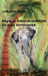 LAKATOS ILONA - Kaya, a bátor kiselefánt és más történetek [eKönyv: epub, mobi]