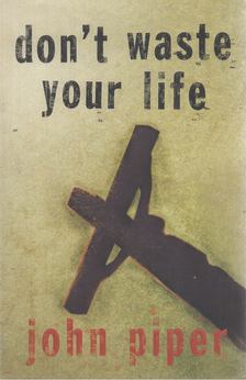 Piper, John - Don't Waste Your Life [antikvár]