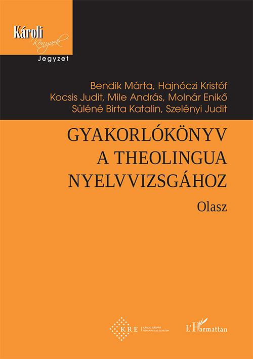 Bendik Márta-Hajnóczi Kristóf-Kocsis Judit-Mile András-Molnár Enikő-Süléné Birta Katalin- Szelényi Judit (szerk.) - GYAKORLÓKÖNYV A THEOLINGUA NYELVVIZSGÁHOZ - OLASZ