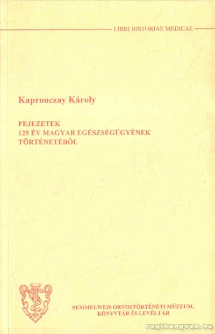Kapronczay Károly - Fejezetek 125 év magyar egészségügyének történetéből [antikvár]