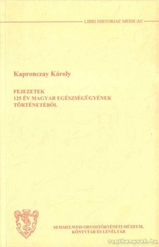 Kapronczay Károly - Fejezetek 125 év magyar egészségügyének történetéből [antikvár]