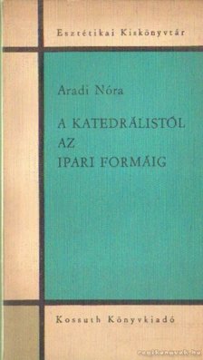 ARADI NÓRA - A katedrálistól az ipari formáig [antikvár]