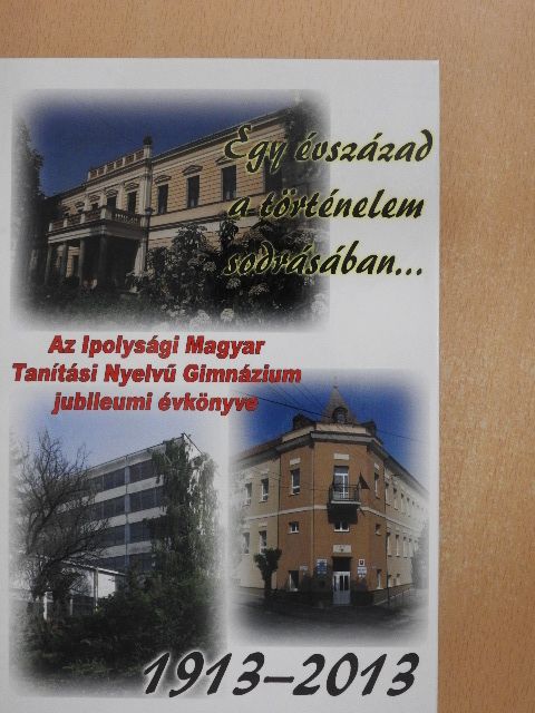 Tóth Tibor - Az Ipolysági Magyar Tanítási Nyelvű Gimnázium jubileumi évkönyve 1913-2013 [antikvár]