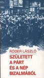 Róder László - Született a párt és a nép bizalmából [antikvár]