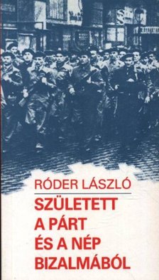 Róder László - Született a párt és a nép bizalmából [antikvár]