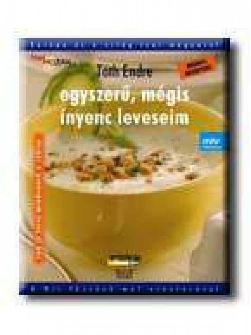 Tóth Endre - Egyszerű, mégis ínyenc leveseim [antikvár]
