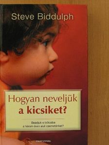 Steve Biddulph - Hogyan neveljük a kicsiket? [antikvár]