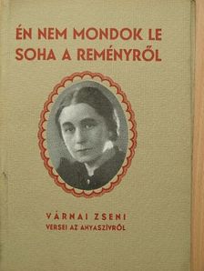 Várnai Zseni - Én nem mondok le soha a reményről [antikvár]