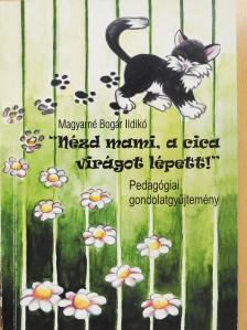 Magyarné Bogár Ildikó - Nézd mami, a cica virágot lépett!" (dedikált példány) [antikvár]