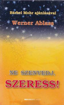 Werner Ablass - Ne szenvedj, szeress! [antikvár]
