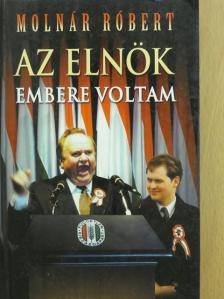 Molnár Róbert - Az elnök embere voltam (dedikált példány) [antikvár]