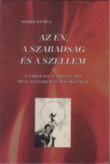 Szabó Attila - Az én, a szabadság és a szellem [antikvár]