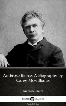 Delphi Classics Carey Mcwilliams, - Ambrose Bierce: A Biography by Carey Mcwilliams (Illustrated) [eKönyv: epub, mobi]