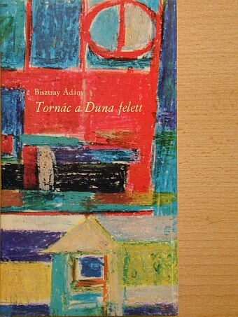 Bisztray Ádám - Tornác a Duna felett [antikvár]