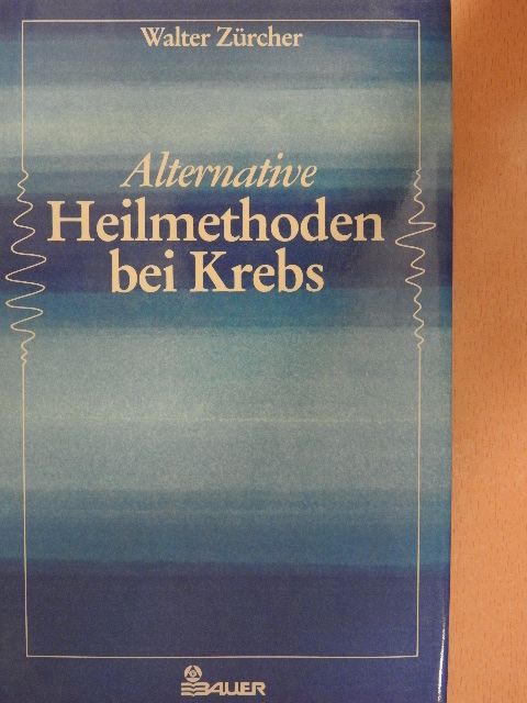 Walter Zürcher - Alternative Heilmethoden bei Krebs [antikvár]
