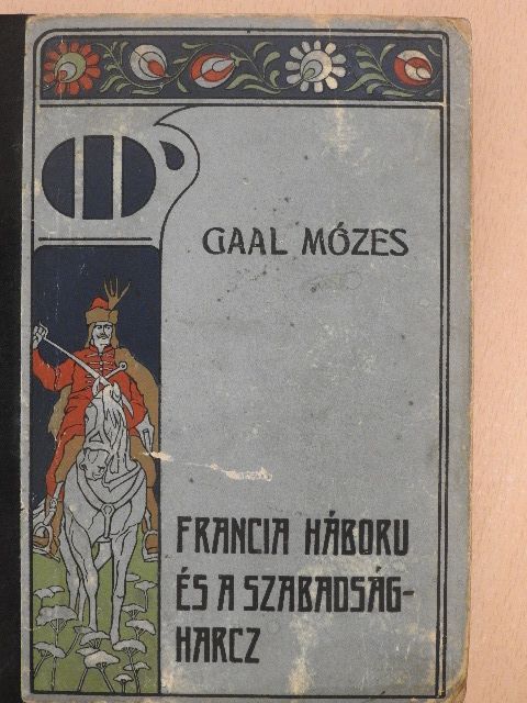 Gaal Mózes - Francia háború és a szabadságharc [antikvár]