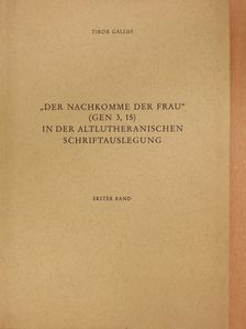 Gallus Tibor - "Der nachkomme der Frau" (Gen 3,15) in der Altlutheranischen Schriftauslegung I. (dedikált példány) [antikvár]