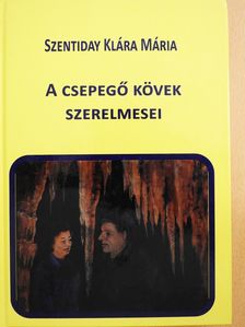 Szentiday Klára Mária - A csepegő kövek szerelmesei (dedikált példány) [antikvár]