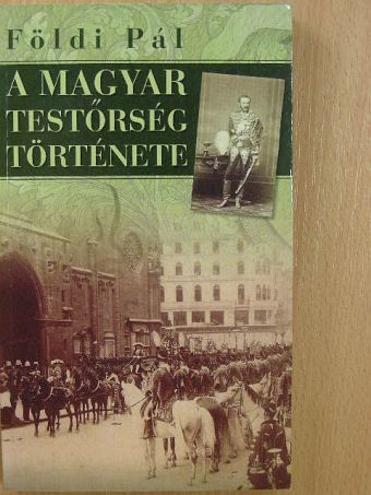 Földi Pál - A magyar testőrség története [antikvár]