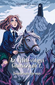 Arnold Kinga Anna - Az Éjfél-völgyi Gimnázium 2. Tenebrium tornya [eKönyv: epub, mobi]