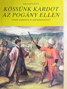 Galavics Géza - Kössünk kardot az pogány ellen [antikvár]