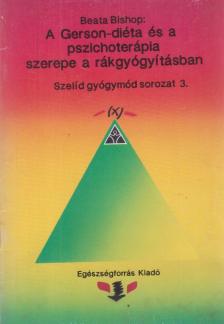 Beata Bishop - A Gerson-diéta és a pszichoterápia szerepe a rákgyógyításban [antikvár]