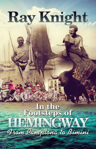 Knight Ray - In the Footsteps of Hemingway From Pamplona to Bimini [eKönyv: epub, mobi]