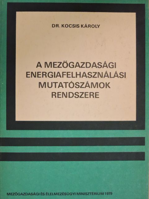 Dr. Kocsis Károly - A mezőgazdasági energiafelhasználási mutatószámok rendszere [antikvár]
