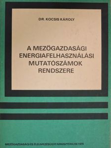 Dr. Kocsis Károly - A mezőgazdasági energiafelhasználási mutatószámok rendszere [antikvár]