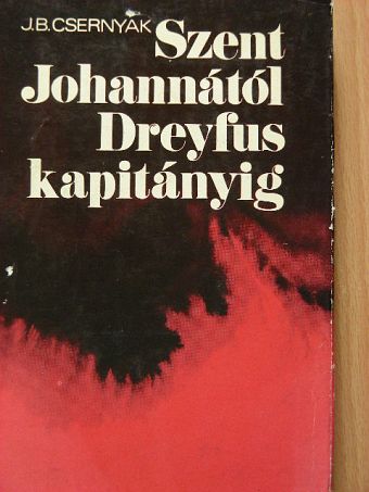 J. B. Csernyak - Szent Johannától Dreyfus kapitányig [antikvár]