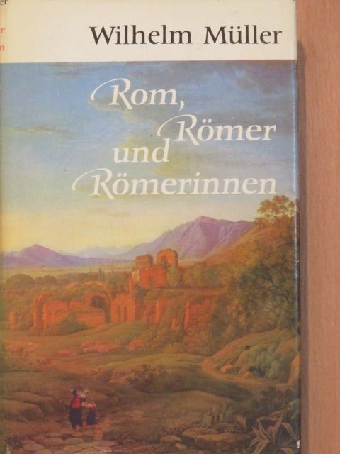 Wilhelm Müller - Rom, Römer und Römerinnen [antikvár]