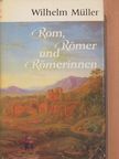 Wilhelm Müller - Rom, Römer und Römerinnen [antikvár]