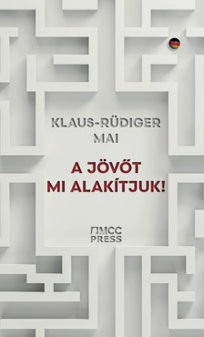 Klaus-Rüdiger Mai - A jövőt mi alakítjuk! [eKönyv: epub, mobi]