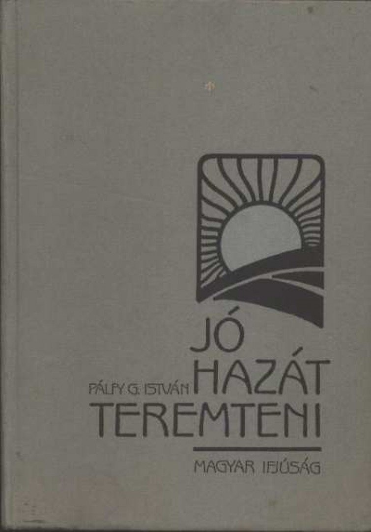 Pálfy G. István - Jó hazát teremteni [antikvár]