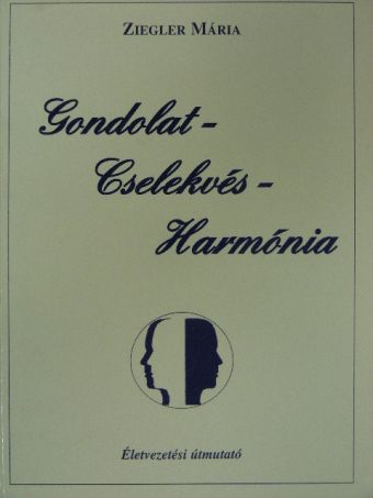 Ziegler Mária - Gondolat - Cselekvés - Harmónia [antikvár]