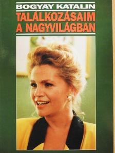 Bogyay Katalin - Találkozásaim a nagyvilágban [antikvár]