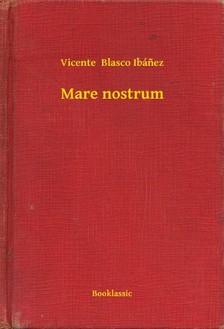 Vicente Blasco Ibánez - Mare nostrum [eKönyv: epub, mobi]