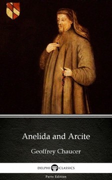 Geoffrey Chaucer Delphi Classics, - Anelida and Arcite by Geoffrey Chaucer - Delphi Classics (Illustrated) [eKönyv: epub, mobi]