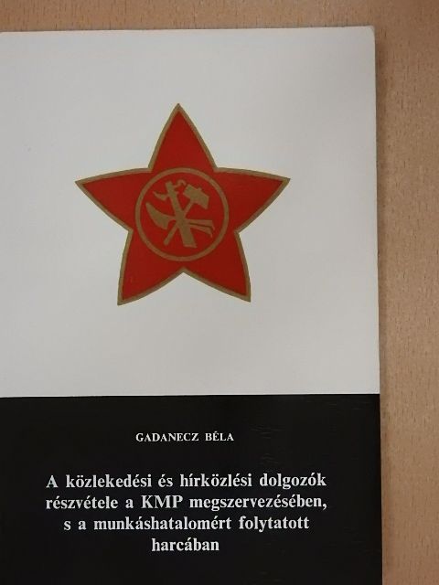 Gadanecz Béla - A közlekedési és hírközlési dolgozók részvétele a KMP megszervezésében [antikvár]