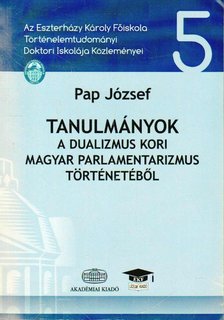 Pap József - Tanulmányok a dualizmus kori magyar parlamentarizmus történetéből [antikvár]