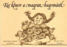 Bencsik Gábor - Kis könyv a magyar hagymáról [antikvár]