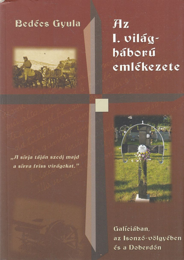 Bedécs Gyula - Az I. világháború emlékezete Galíciában, az Isonzó-völgyében és a Doberdón [antikvár]