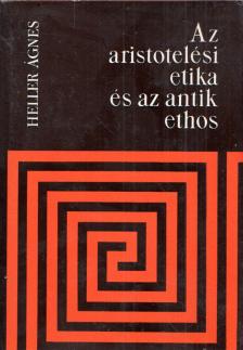 HELLER ÁGNES - Az aristotelési etika és az antik ethos [antikvár]